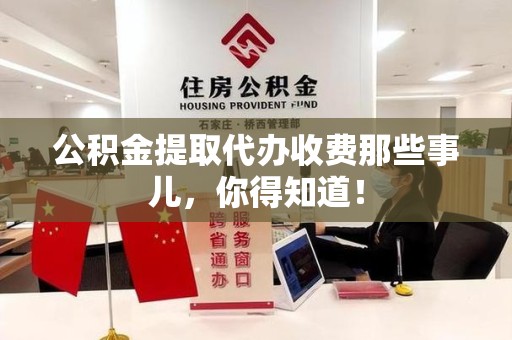 颍上公积金提取代办收费那些事儿，你得知道！