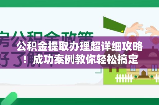 颍上公积金提取办理超详细攻略！成功案例教你轻松搞定