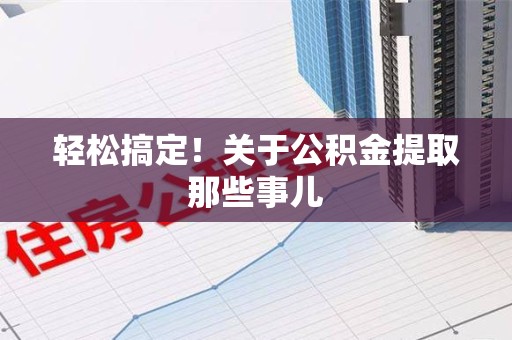 颍上轻松搞定！关于公积金提取那些事儿