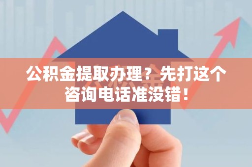 颍上公积金提取办理？先打这个咨询电话准没错！